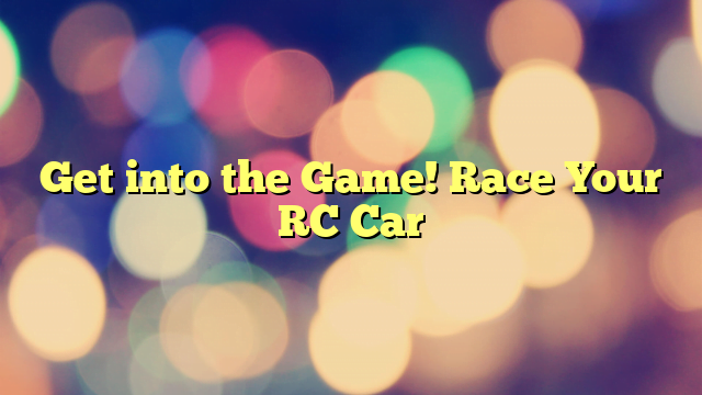 Get into the Game! Race Your RC Car